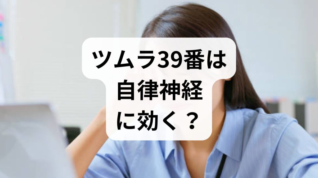 ツムラ39番は自律神経に効く？気分を明るくする漢方の効果と選び方