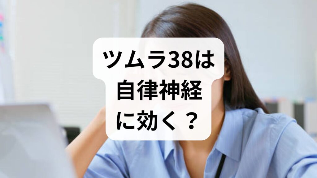 ツムラ38は自律神経に効く？めまい・不安感への効果と正しく飲むコツ