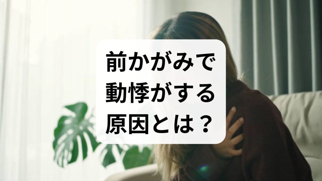 【専門家監修】前かがみで動悸がする原因とは？知恵袋で話題の症状と対処法