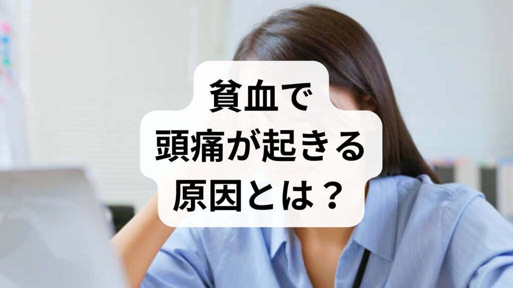貧血で頭痛が起きる原因とは？立ちくらみとの違いや即効対処法を解説