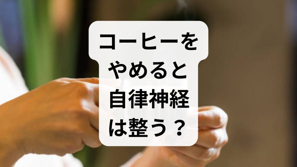 コーヒーをやめると自律神経は整う？離脱症状の対策と効果を解説