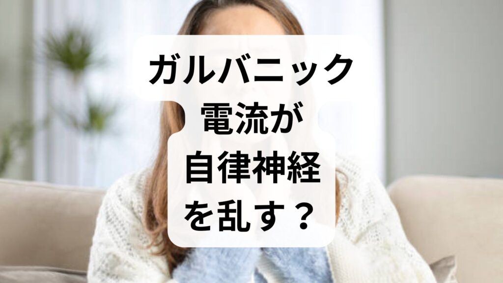 【専門家が解説】ガルバニック電流が自律神経を乱す？原因と今すぐできる対策