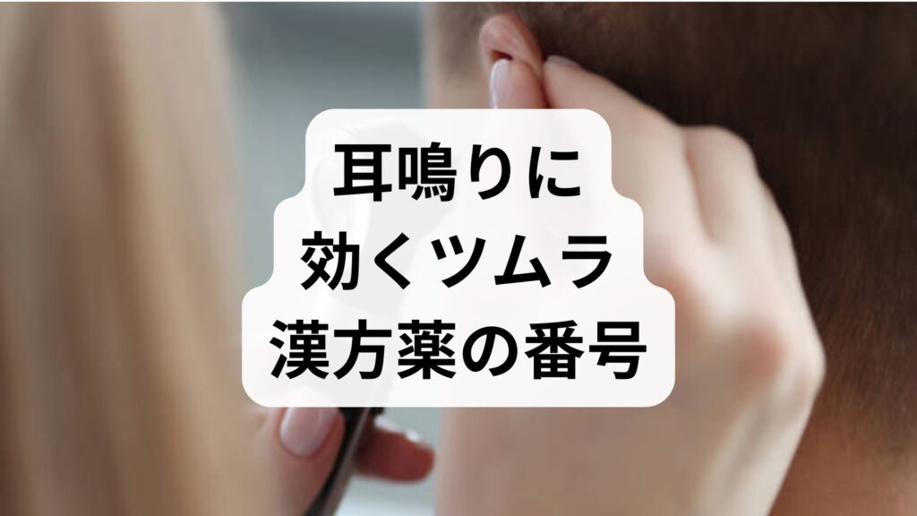【症状別】耳鳴りに効くツムラ漢方薬の番号一覧！選び方と市販・処方の違い
