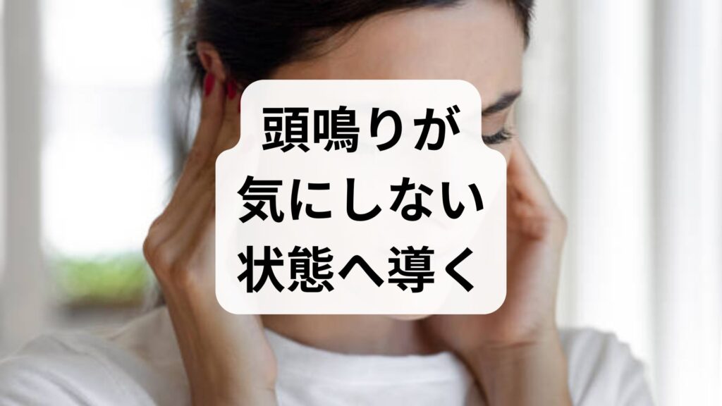 「頭鳴りが気にしない」状態へ導く予防と対策｜脳や耳の違和感を解消するステップ