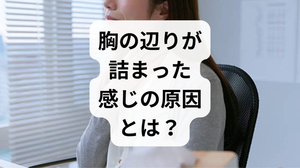 【専門家監修】胸の辺りが詰まった感じの原因とは？受診すべき目安と対処法