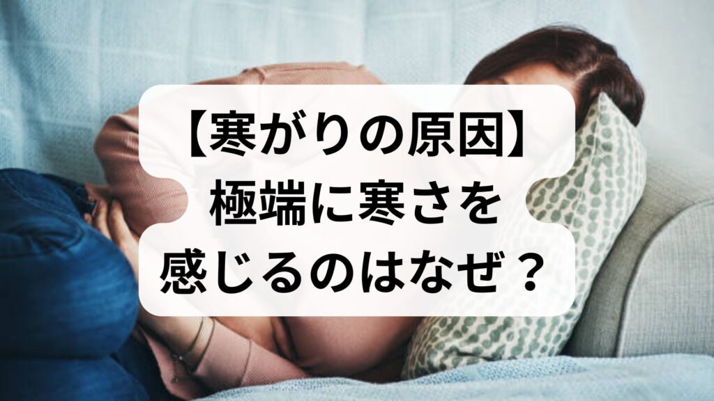 【寒がりの原因】極端に寒さを感じるのはなぜ？原因8つと病気の可能性・改善法を解説