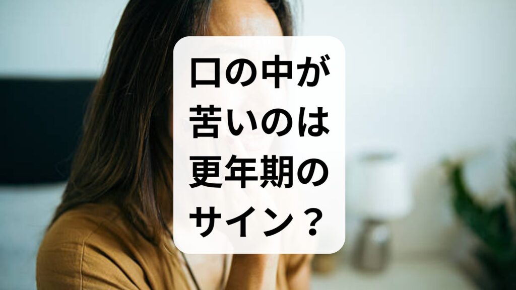 口の中が苦いのは更年期のサイン？原因・改善策・何科を受診すべきか徹底解説