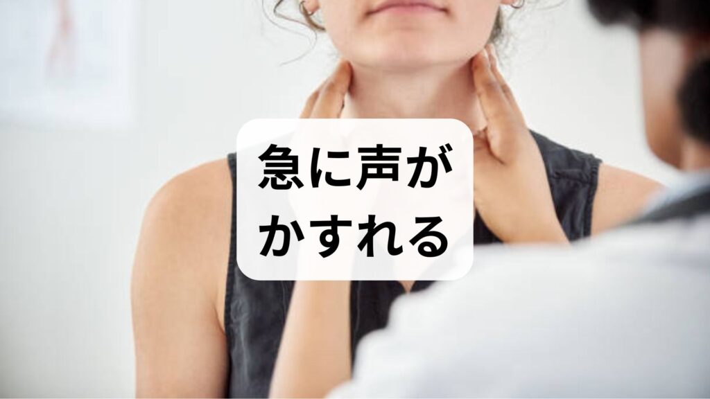 【急に声がかすれる】考えられる6つの原因と受診の目安・応急処置