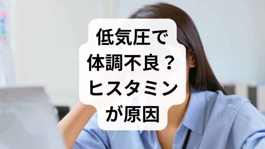 【低気圧で体調不良？】ヒスタミンが原因の理由と今日からできる5つの予防策