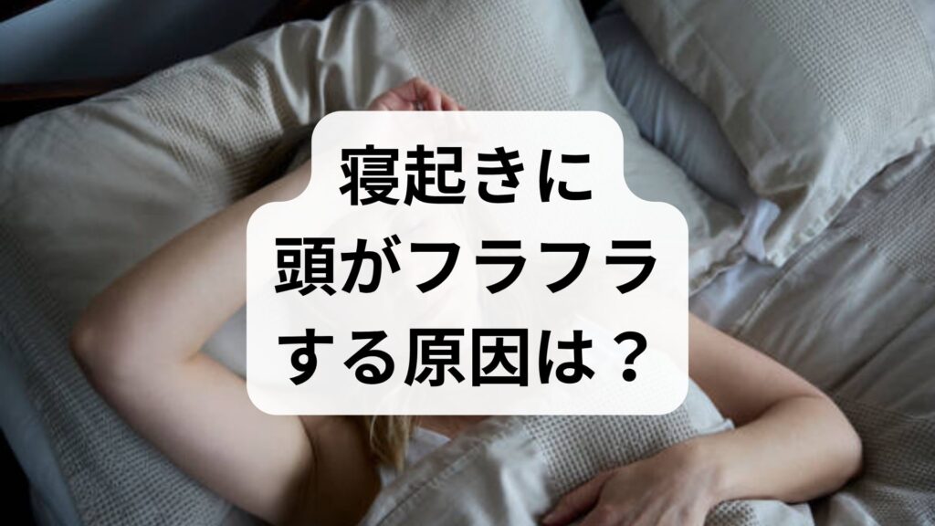 寝起きに頭がフラフラする原因は？今すぐ試せる対処法と受診目安