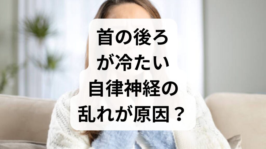 【首の後ろが冷たい】自律神経の乱れが原因？対処法と予防ストレッチ
