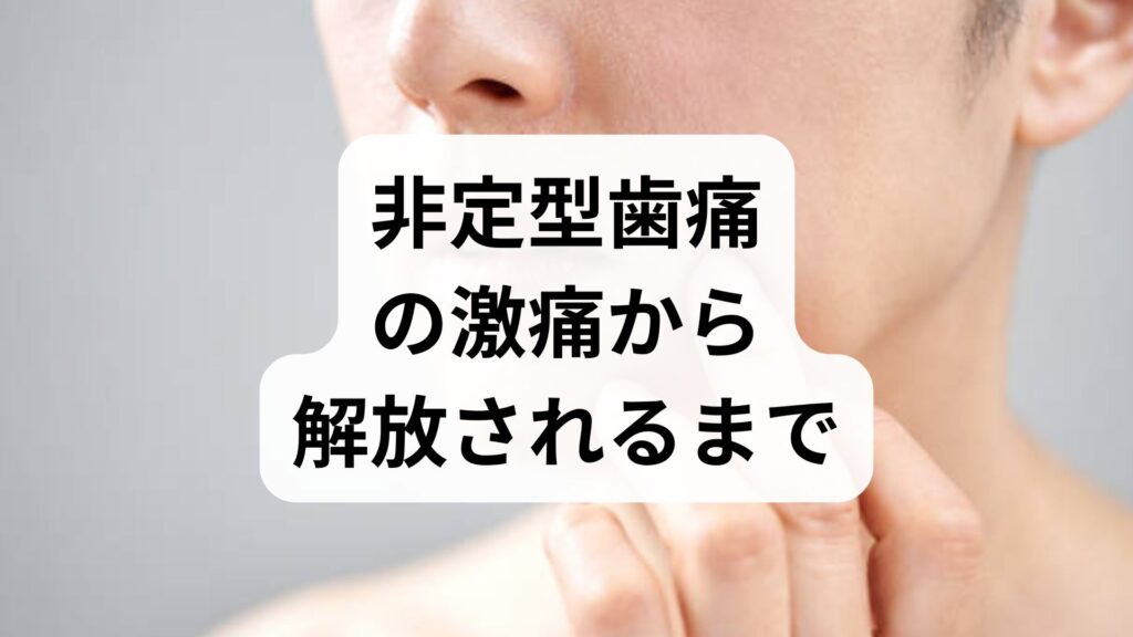 【体験談】非定型歯痛の激痛から解放されるまで｜原因・対処法と改善ステップ