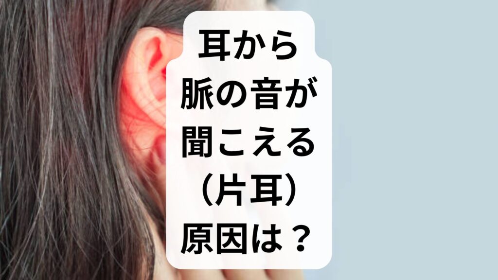 耳から脈の音が聞こえる（片耳）原因は？拍動性耳鳴りの対処法と病院受診の目安
