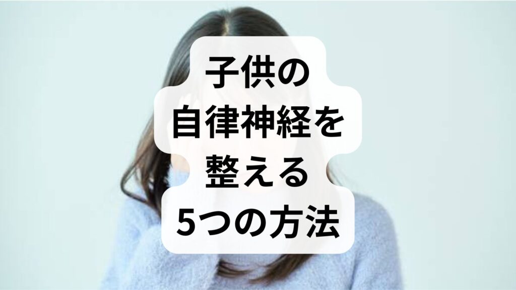 【専門家解説】子供の自律神経を整える5つの方法｜朝起きられない・頭痛の原因と対策