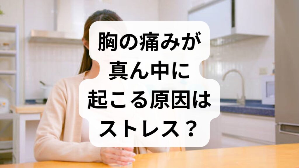【専門家解説】胸の痛みが真ん中に起こる原因はストレス？危険な病気との見分け方と対処法