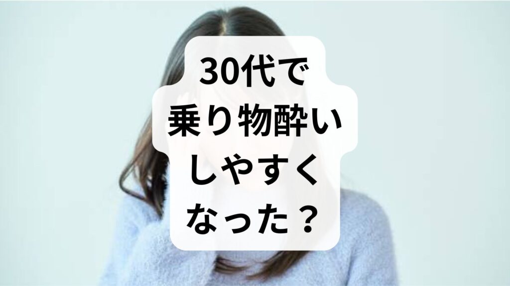 30代で乗り物酔いしやすくなった？急な悪化の原因と今すぐできる対策