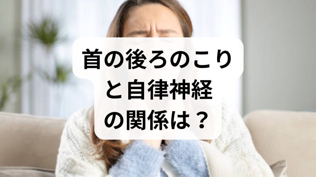 首の後ろのこりと自律神経の関係は？原因と今すぐできるセルフケア