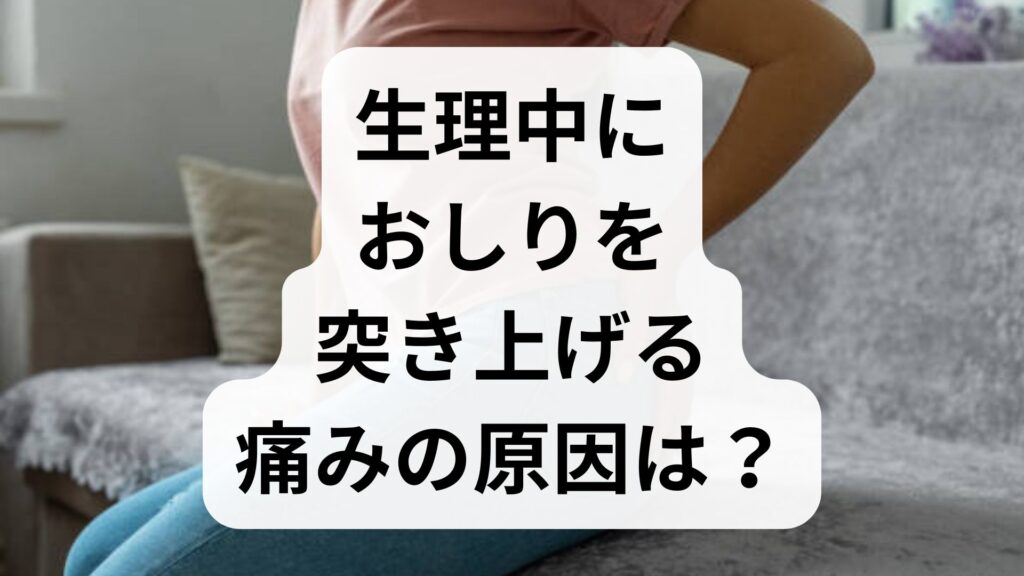 生理中におしりを突き上げる痛みの原因は？知恵袋でも話題の症状と対処法