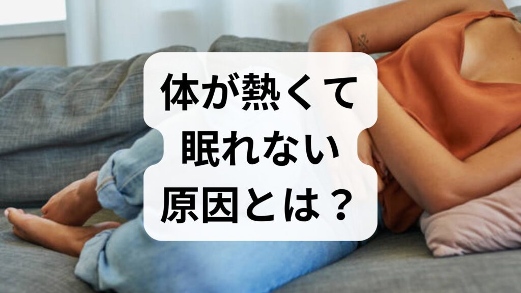 体が熱くて眠れない原因とは？今すぐ試せる対処法と受診の目安