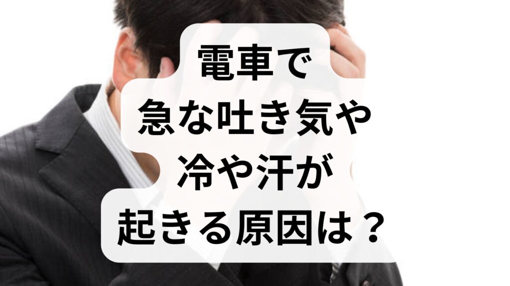 電車で急な吐き気や冷や汗が起きる原因は？対処法と予防策を専門家視点で解説