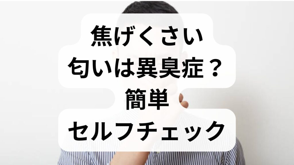 焦げくさい匂いは異臭症？簡単セルフチェックと原因・治し方を解説