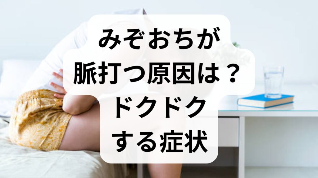 【専門家監修】みぞおちが脈打つ原因は？ドクドクする症状の正体と対処法