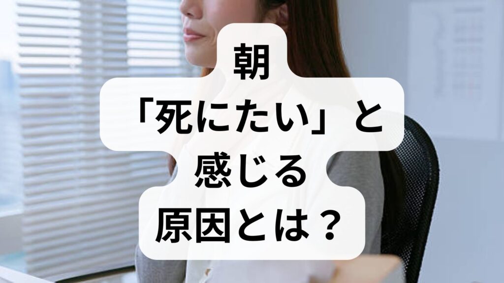 朝「死にたい」と感じる原因とは？今すぐ試せる対処法と受診の目安