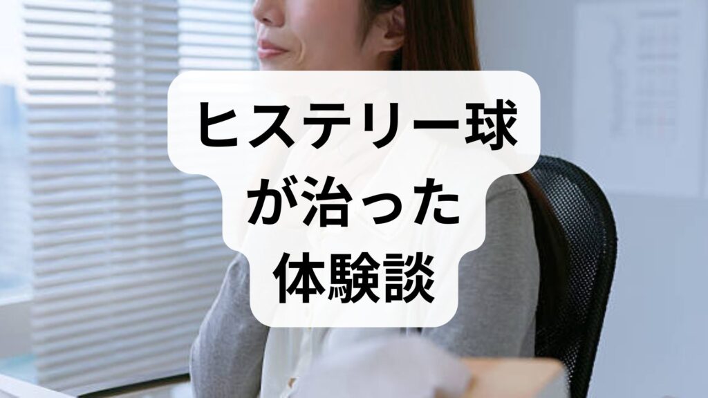 【ヒステリー球が治った体験談】喉の違和感を克服した原因と5つのセルフケア