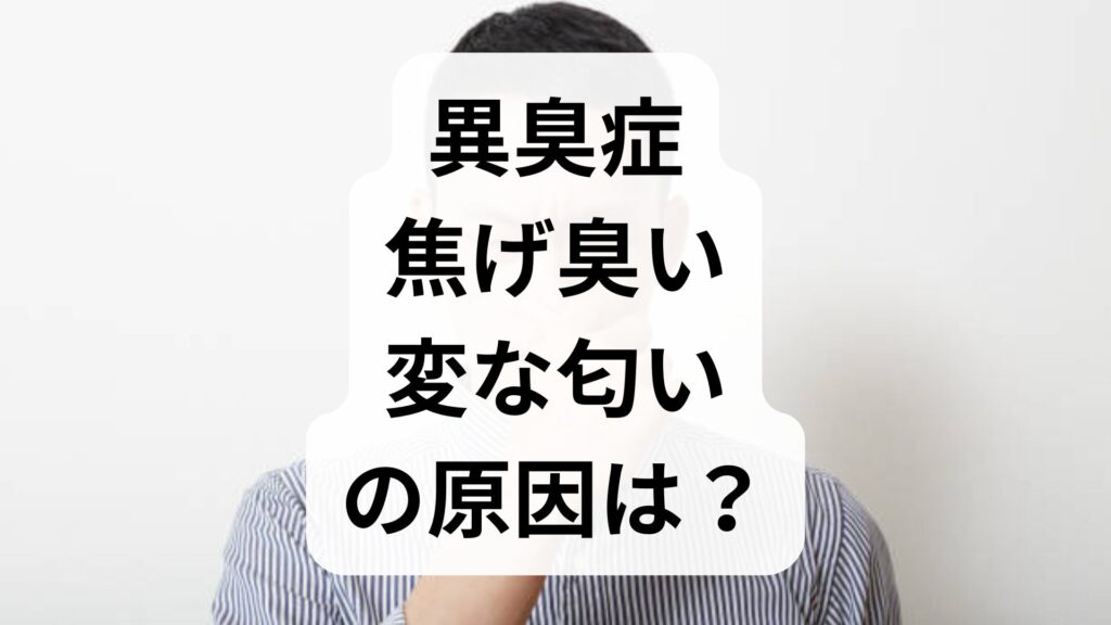 異臭症（焦げ臭い・変な匂い）の原因は？治し方と受診の目安を解説