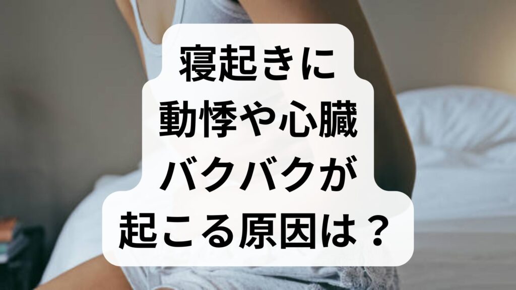 寝起きに動悸や心臓バクバクが起こる原因は？危険な病気の見分け方と対策