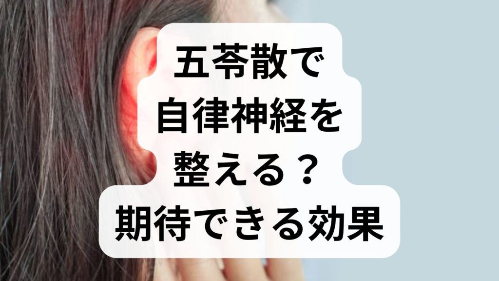 五苓散で自律神経を整える？期待できる効果と正しい飲み方を解説