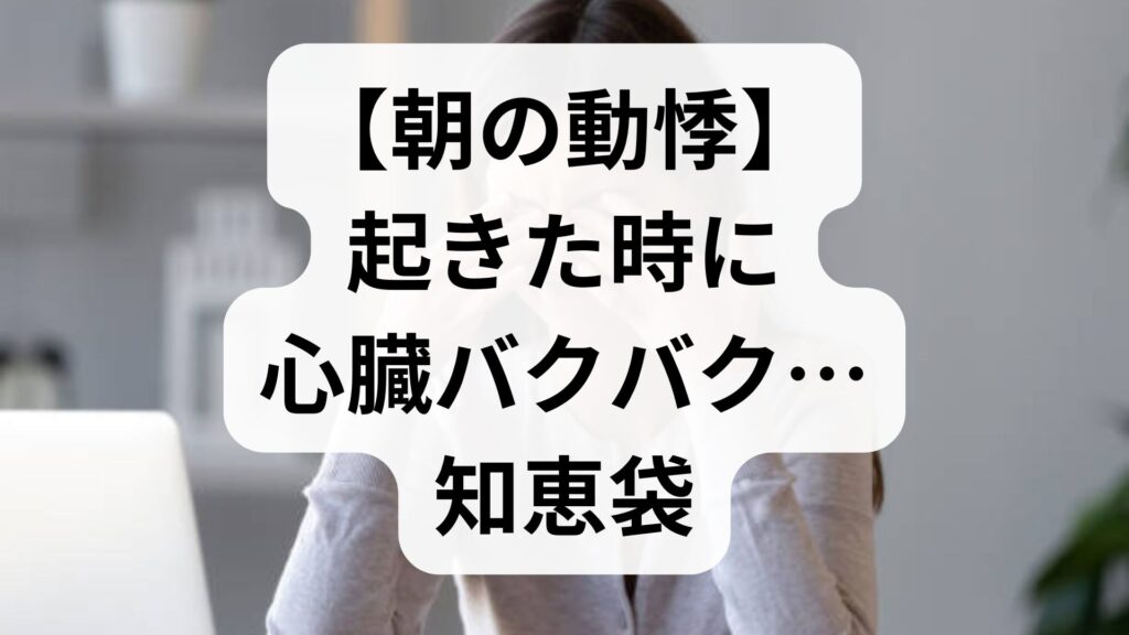 【朝の動悸】起きた時に心臓バクバク…知恵袋でも多い原因と対処法
