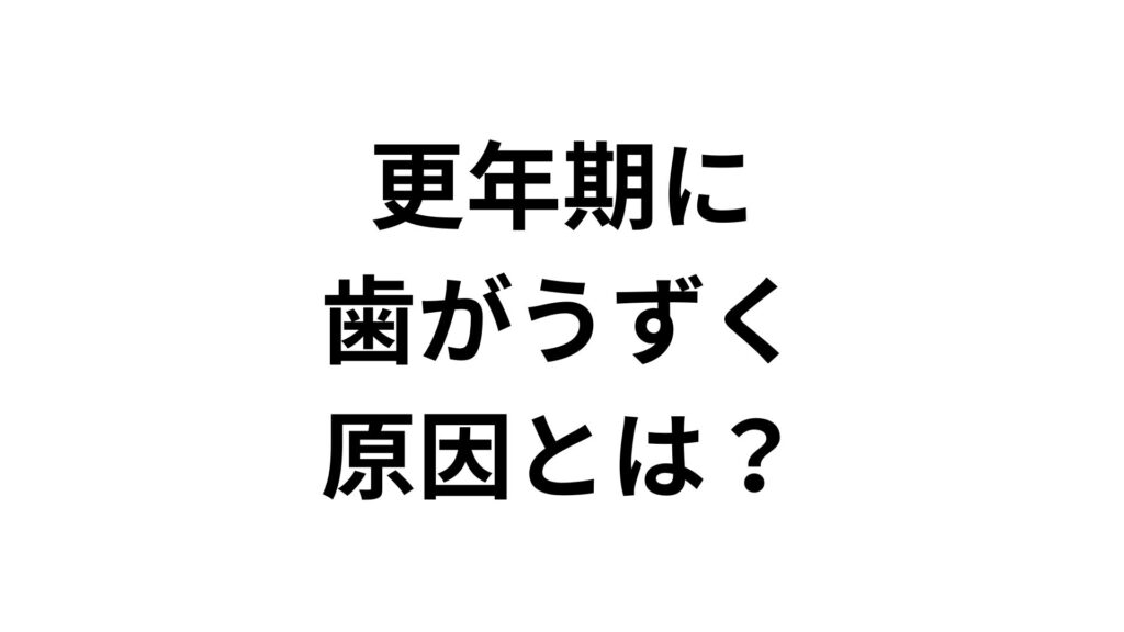 【専門家が解説】更年期に歯がうずく原因とは？女性ホルモンと歯茎の深い関係