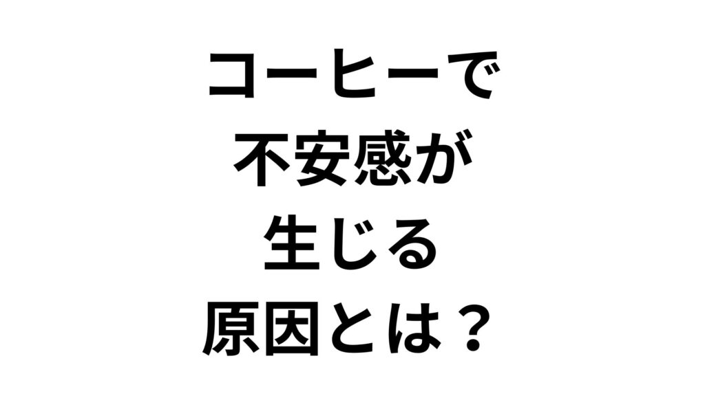 コーヒーで不安感が生じる原因とは？パニック発作との関係や対策を解説