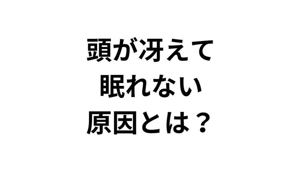 頭が冴えて眠れない原因とは？今すぐ試せる対処法と受診の目安
