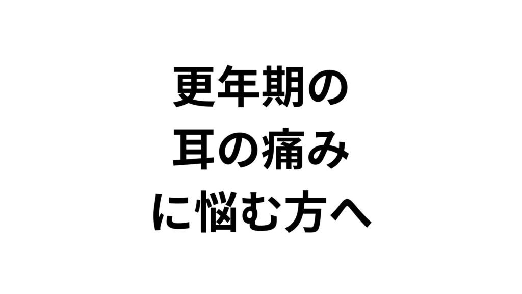 更年期の耳の痛みに悩む方へ｜原因と自宅でできるセルフケア・対策法