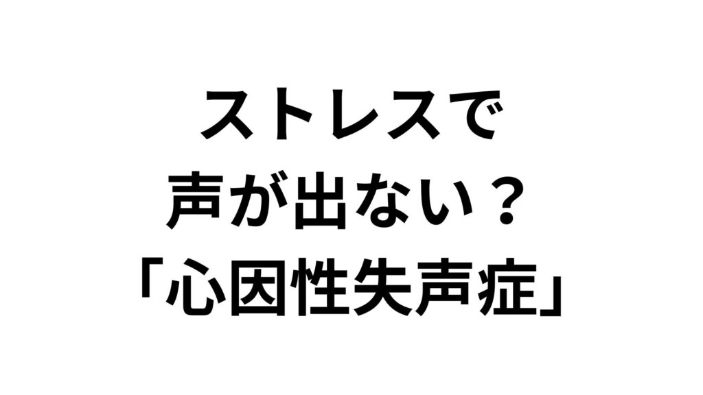 ストレスで声が出ない？「心因性失声症」とはどんな感じ？原因と対処法