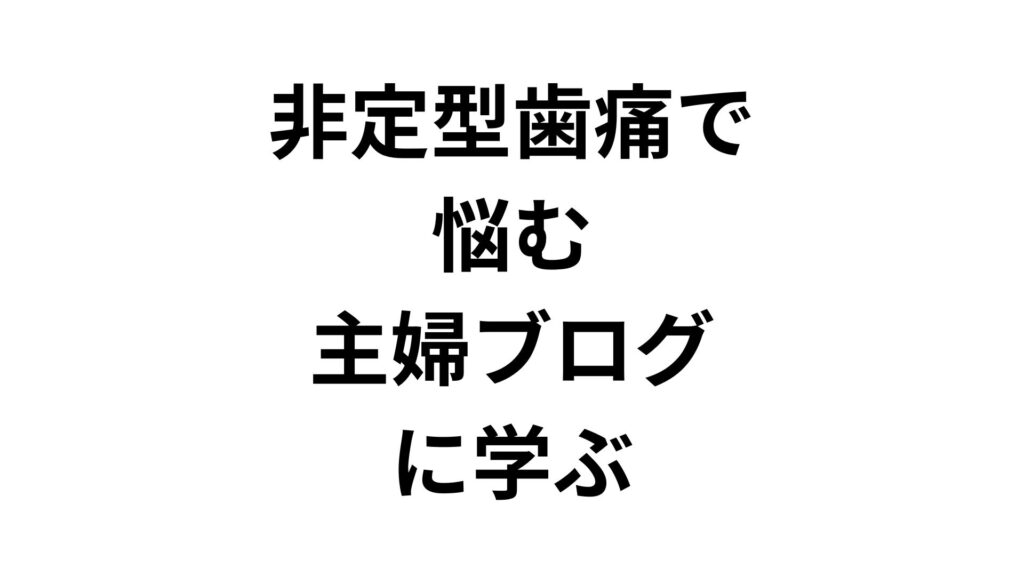 非定型歯痛で悩む主婦ブログに学ぶ！原因と痛みを和らげる具体的対処法